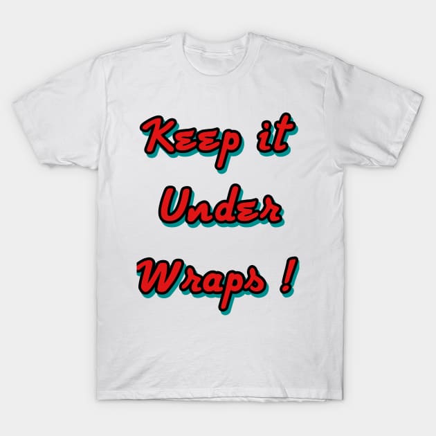 Keep it under wraps ! T-Shirt by Grafititee